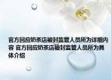 官方回应奶茶店被封监管人员所为详细内容 官方回应奶茶店被封监管人员所为具体介绍