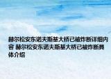 赫尔松安东诺夫斯基大桥已被炸断详细内容 赫尔松安东诺夫斯基大桥已被炸断具体介绍