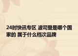 24时快讯专区 波司登是哪个国家的 属于什么档次品牌