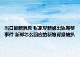 当日最新消息 张家界新娘出轨完整事件 新郎怎么回应的新娘背景被扒