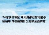 24时快讯专区 今天成都已封闭的小区名单 成都疫情什么时候全面解封