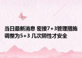 当日最新消息 密接7+3管理措施调整为5+3 几次阴性才安全