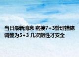 当日最新消息 密接7+3管理措施调整为5+3 几次阴性才安全