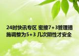24时快讯专区 密接7+3管理措施调整为5+3 几次阴性才安全