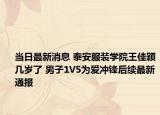 当日最新消息 泰安服装学院王佳颖几岁了 男子1V5为爱冲锋后续最新通报