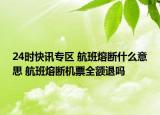 24时快讯专区 航班熔断什么意思 航班熔断机票全额退吗