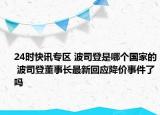 24时快讯专区 波司登是哪个国家的 波司登董事长最新回应降价事件了吗