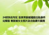 24时快讯专区 张家界新娘婚前出轨事件完整版 看新娘女主照片及出轨聊天截图