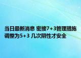 当日最新消息 密接7+3管理措施调整为5+3 几次阴性才安全