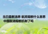 当日最新消息 航班熔断什么意思 中国取消熔断机制了吗