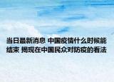 当日最新消息 中国疫情什么时候能结束 揭现在中国民众对防疫的看法