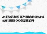24时快讯专区 郑州最新确诊数详情公布 逼近3000例是真的吗