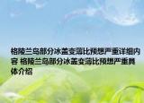 格陵兰岛部分冰盖变薄比预想严重详细内容 格陵兰岛部分冰盖变薄比预想严重具体介绍