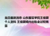 当日最新消息 山东服装学院王佳颖个人资料 王佳颖婚内出轨全过程揭露