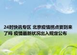 24时快讯专区 北京疫情拐点要到来了吗 疫情最新状况出入规定公布