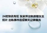 24时快讯专区 张家界出轨新娘女主照片 出轨事件后续聊天记录曝光