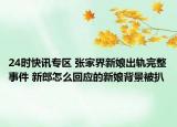 24时快讯专区 张家界新娘出轨完整事件 新郎怎么回应的新娘背景被扒