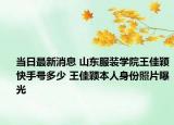 当日最新消息 山东服装学院王佳颖快手号多少 王佳颖本人身份照片曝光