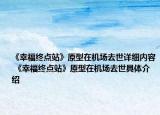 《幸福终点站》原型在机场去世详细内容 《幸福终点站》原型在机场去世具体介绍