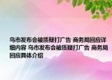 乌市发布会被质疑打广告 商务局回应详细内容 乌市发布会被质疑打广告 商务局回应具体介绍