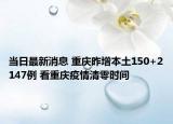 当日最新消息 重庆昨增本土150+2147例 看重庆疫情清零时间