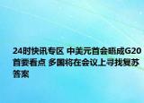 24时快讯专区 中美元首会晤成G20首要看点 多国将在会议上寻找复苏答案