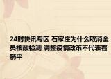 24时快讯专区 石家庄为什么取消全员核酸检测 调整疫情政策不代表着躺平