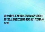 富士康招工预报名已超10万详细内容 富士康招工预报名已超10万具体介绍