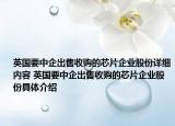 英国要中企出售收购的芯片企业股份详细内容 英国要中企出售收购的芯片企业股份具体介绍