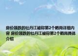 房价领跌的牡丹江被称第2个鹤岗详细内容 房价领跌的牡丹江被称第2个鹤岗具体介绍