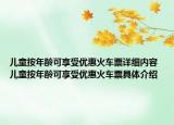 儿童按年龄可享受优惠火车票详细内容 儿童按年龄可享受优惠火车票具体介绍
