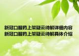 新冠口服药上架疑云待解详细内容 新冠口服药上架疑云待解具体介绍