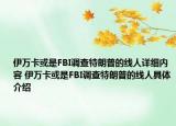 伊万卡或是FBI调查特朗普的线人详细内容 伊万卡或是FBI调查特朗普的线人具体介绍