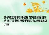男子被蓝马甲反手跪压 官方通报详细内容 男子被蓝马甲反手跪压 官方通报具体介绍
