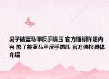 男子被蓝马甲反手跪压 官方通报详细内容 男子被蓝马甲反手跪压 官方通报具体介绍