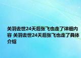 关羽去世24天后张飞也走了详细内容 关羽去世24天后张飞也走了具体介绍