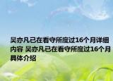 吴亦凡已在看守所度过16个月详细内容 吴亦凡已在看守所度过16个月具体介绍