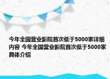 今年全国营业影院首次低于5000家详细内容 今年全国营业影院首次低于5000家具体介绍