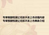 专家核酸检测公司该不该上市详细内容 专家核酸检测公司该不该上市具体介绍