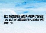 官方:封控管理要快封快解应解尽解详细内容 官方:封控管理要快封快解应解尽解具体介绍