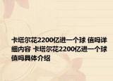 卡塔尔花2200亿进一个球 值吗详细内容 卡塔尔花2200亿进一个球 值吗具体介绍
