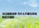 当日最新消息 为什么不要在异地购买交强险