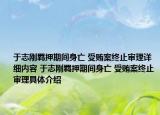 于志刚羁押期间身亡 受贿案终止审理详细内容 于志刚羁押期间身亡 受贿案终止审理具体介绍