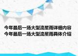 今年最后一场大型流星雨详细内容 今年最后一场大型流星雨具体介绍