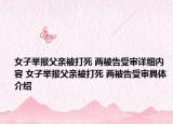 女子举报父亲被打死 两被告受审详细内容 女子举报父亲被打死 两被告受审具体介绍