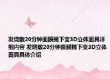 发烧敷20分钟面膜揭下变3D立体面具详细内容 发烧敷20分钟面膜揭下变3D立体面具具体介绍