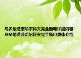 乌多地遭袭哈尔科夫完全断电详细内容 乌多地遭袭哈尔科夫完全断电具体介绍