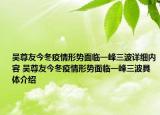 吴尊友今冬疫情形势面临一峰三波详细内容 吴尊友今冬疫情形势面临一峰三波具体介绍