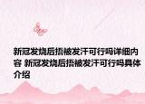 新冠发烧后捂被发汗可行吗详细内容 新冠发烧后捂被发汗可行吗具体介绍