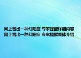 网上冒出一种幻阳症 专家提醒详细内容 网上冒出一种幻阳症 专家提醒具体介绍